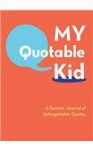 My Quotable Kid: A Parents' Journal of Unforgettable Quotes - Chronicle Books