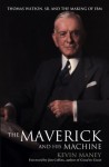 The Maverick and His Machine: Thomas Watson, Sr. and the Making of IBM - Kevin Maney