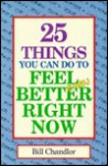 25 Things You Can Do to Feel Better Right Now - Bill Chandler