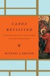 Canon Revisited: Establishing The Origins And Authority Of The New Testament Books - Michael J. Kruger