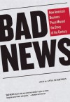 Bad News: How America's Business Press Missed the Story of the Century - Anya Schiffrin, Eamon Kircher-Allen