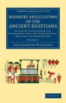 Manners and Customs of the Ancient Egyptians: Volume 2: Including Their Private Life, Government, Laws, Art, Manufactures, Religion, and Early History - John Gardner Wilkinson