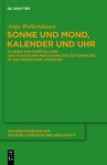 Sonne Und Mond, Kalender Und Uhr: Studien Zur Darstellung Und Poetischen Reflexion Der Zeitordnung in Der Romischen Literatur - Anja Wolkenhauer