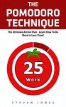 The Pomodoro Technique: The Ultimate Action Plan - Learn How To Do More In Less Time! (Pomodoro Technique, Time Management, Productivity) - Steven Jones