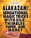 Alakazam!: Sensational Magic Tricks with Silk, Thimbles, Paper, and Money - Nicholas Einhorn