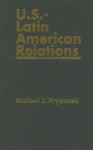 U.S.-Latin American Relations - Michael J. Kryzanek