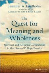 The Quest for Meaning and Wholeness: Spiritual and Religious Connections in the Lives of College Faculty - Jennifer A. Lindholm