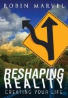 Reshaping Reality: Creating Your Life - Robin Marvel, Irene Watson