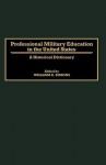 Professional Military Education in the United States: A Historical Dictionary - William E. Simons