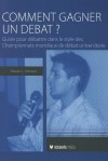 Comment Gagner un Debat?: Guide Au Debat Dans le Style Des Championnats Mondiaux Universitaires Du Debat - Stephen Johnson