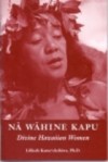 Na Wahine Kapu: Divine Hawaiian Women - Lilikalā K. Kame'eleihiwa, Lilikalā Kameʻeleihiwa