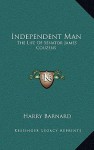 Independent Man: The Life of Senator James Couzens - Harry Barnard