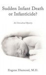 Sudden Infant Death or Infanticide?: An Unresolved Mystery - Eugene Diamond