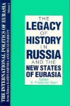 The Legacy of History in Russia and the New States of Eurasia - S. Frederick Starr