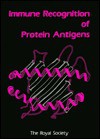 Immune Recognition of Protein Antigens: Proceedings of a Royal Society Discussion Meeting Held on 6 and 7 July 1988 - Royal Society