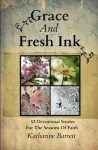 Grace and Fresh Ink: 52 Devotional Stories for the Seasons of Faith - Katharine Barrett