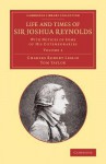 Life and Times of Sir Joshua Reynolds: Volume 2: With Notices of Some of His Cotemporaries - Charles Robert Leslie, Tom Taylor