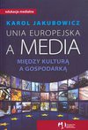 Unia Europejska a media. Między kulturą a gospodarką - Karol Jakubowicz