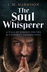 The Soul Whisperer: A Tale of Hidden Truths and Unspoken Possibilities - J. M. Harrison