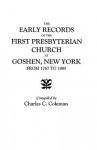 The Early Records of the First Presbyterian Church at Goshen, New York, from 1767 to 1885 - Coleman