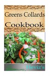 Greens Collards 101. Delicious, Nutritious, Low Budget, Mouth watering Greens Collards Cookbook - Heviz's