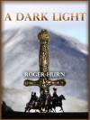 A Dark Light (An Arthurian Action-Adventure Story) - Roger Hurn