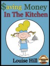 Saving Money in the Kitchen: Frugal Cooking Tips and Recipes (The Frugal Living Series) - Louise Hill