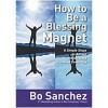 How to Be a Blessing Magnet: 8 Simple Steps to Attract the Miracles You Need Every Day - Bo Sanchez