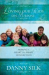 Loving Our Kids on Purpose Revised Edition: Making a Heart to Heart Connection - Danny Silk