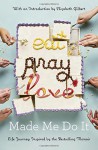 Eat Pray Love Made Me Do It: Life Journeys Inspired by the Bestselling Memoir - Elizabeth Gilbert, Various