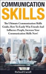 Communication Skills: The Ultimate Communication Skills Guide, How To Easily Win Friends And Influence People, Increase Your Communication Skills Now! ... Skills, Leadership, Emotional Intelligence) - Richard Carroll