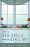 Keep the Siblings Lose the Rivalry: 10 Steps to Turn Your Kids into Teammates - Todd Cartmell