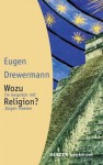 Wozu Religion? Sinnfindung in Zeiten der Gier nach Macht und Geld - Eugen Drewermann, Jürgen Hoeren