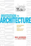 Invitation to Architecture: Discovering Delight in the World Built Around Us - Max Jacobson, Shelley Brock