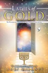 Ladies of Gold, Volume 2: The Remarkable Ministry of the Golden Candlestick - James Maloney