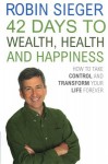 42 Days to Wealth, Health and Happiness: How to Take Control and Transform Your Life Forever - Robin Sieger