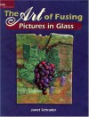 The Art of Fusing, Pictures in Glass - Janet Schrader