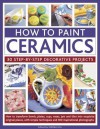 How to Paint Ceramics: 30 Step-By-Step Decorative Projects: How to Transform Bowls, Plates, Cups, Vases, Jars and Tiles Into Exquisite Original Pieces, with Simple Techniques and 300 Inspirational Photographs - Simona Hill