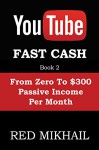 YOUTUBE FAST CASH METHOD BOOK 2 (From Zero To $300 Passive Income Per Month): How To Make Money Online Without A Website and With Zero Investment (YOUTUBE MONEY MAKER SERIES) - Red Mikhail