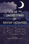 The Undressing of Kathy Howard - A. Paul Bergen