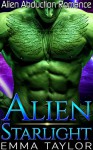 Alien Romance: Alien Starlight (Scifi Alien Abduction Invasion Space Warrior Cyborg Romance) (Science Fiction & Fantasy Adventure Romance Short Stories) - Emma Taylor