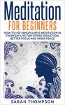 Meditation for Beginners: How to Use Mindfulness Meditation in Everyday Life for Stress Reduction, Better Focus and Inner Peace (Meditation, Meditation Techniques, Mindfulness,) - Sarah Thompson