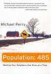 By Michael Perry: Population: 485: Meeting Your Neighbors One Siren at a Time (Wisconsin) Fourth (4th) Edition - -Author-