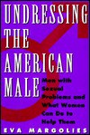 Undressing the American Male: Men with Sexual Problems and What You Can Do to Help Them - Eva Margolies