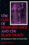 The Cult of Remembrance and the Black Death: Six Renaissance Cities in Central Italy - Samuel K. Cohn Jr.