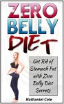 Zero Belly Diet: Get Rid of Stomach Fat with Zero Belly Diet Secrets (Zero belly diet, zero belly fat, zero belly diet recipes) - Nathaniel Cole