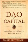 The Dao of Capital: Austrian Investing in a Distorted World - Ron Paul, Mark Spitznagel