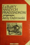 Zabawy naszych pradziadków - Jerzy Dąbrowski