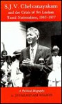 S.J.V. Chelvanayakam and the Crisis of Sri Lankan Tamil Nationalism, 1947-1977: A Political Biography - A. Jeyaratnam Wilson