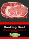 Cooking Beef (The Ultimate Guide to Great Beef Recipes!) (Be a Geek Series) - Susan Victor